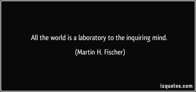 quote-all-the-world-is-a-laboratory-to-the-inquiring-mind-martin-h-fischer-289734